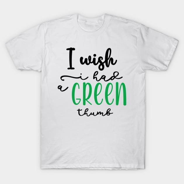 I wish I had a Green thumb T-Shirt by BelovedDesignsByAimee